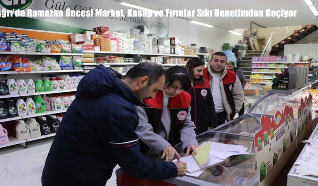 Ağrı’da Ramazan Öncesi Market, Kasap ve Fırınlar Sıkı Denetimden Geçiyor