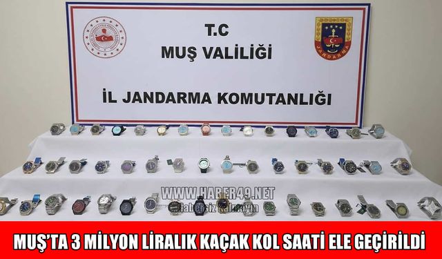 Muş’ta 3 milyon değerinde 50 adet kaçak kol saati ele geçirildi