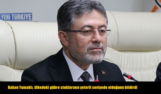 Bakan Yumaklı, ülkedeki gübre stoklarının yeterli seviyede olduğunu bildirdi