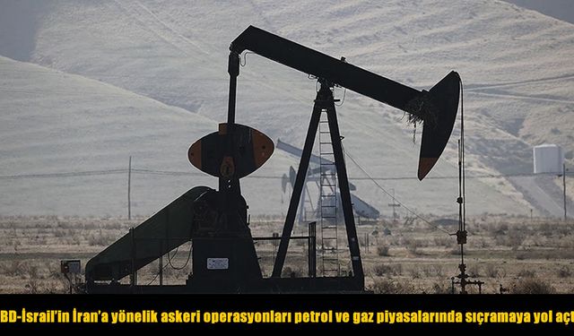ABD-İsrail'in İran'a yönelik askeri operasyonları petrol ve gaz piyasalarında sıçramaya yol açtı