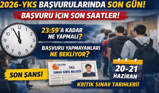 YKS başvuruları için son saatler: 2026-YKS başvuru süreci bugün sona eriyor