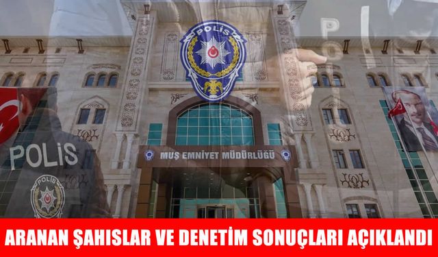 Muş’ta 1 haftada binlerce kişi sorgulandı, aranan şahıslar yakalandı