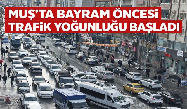 Muş’ta bayram öncesi trafik yoğunluğu başladı