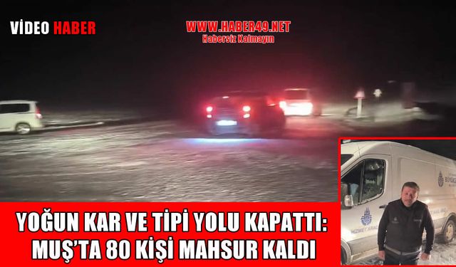 Muş’ta mahsur kalan 80 kişi 2 saatlik operasyonla kurtarıldı