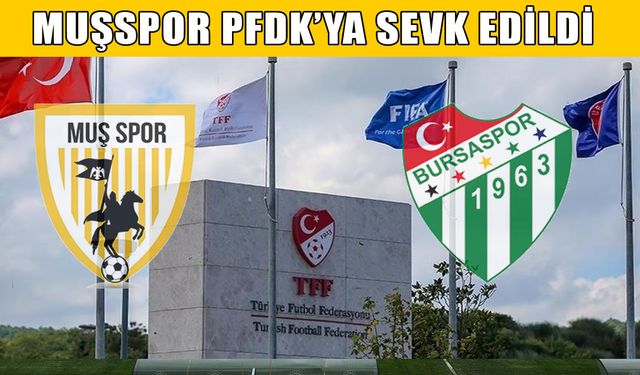 Muşspor ve Bursaspor PFDK’ya sevk edildi