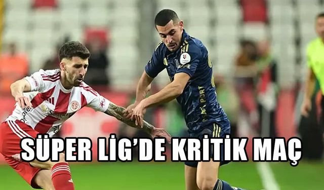 Süper Lig’de Kritik Maç: Antalyaspor Fenerbahçe’yi Duraklattı