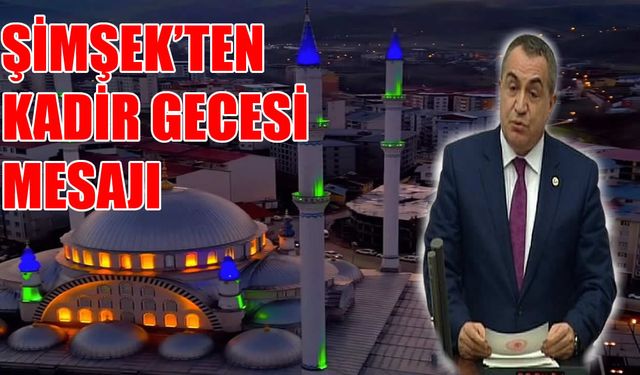 Milletvekili Şimşek’ten Kadir Gecesi mesajı: "Birlik ve Beraberliğimiz daim olsun"