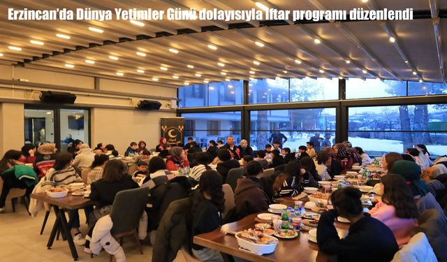 Erzincan’da Dünya Yetimler Günü’nde çocuklarla iftar programı