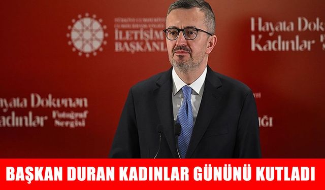 İletişim Başkanı Duran: Kadının onuru ve emeği, medeniyetimizin temel değerleri arasındaki köklü bir anlayışın ifadesi