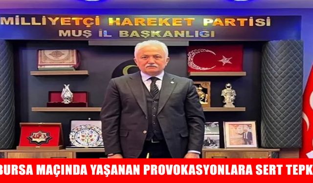 MHP Muş İl Başkanı Yüce: Kimse bu aziz milletin onuruyla oynayamaz