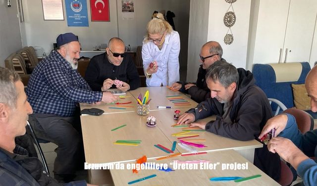 Erzurum’da engellilere "Üreten Eller" projesi