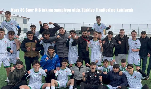 Kars 36 Spor U16 takımı şampiyon oldu, Türkiye Finalleri’ne katılacak