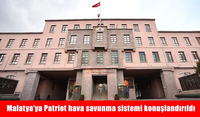 Malatya'ya Patriot hava savunma sistemi konuşlandırıldı