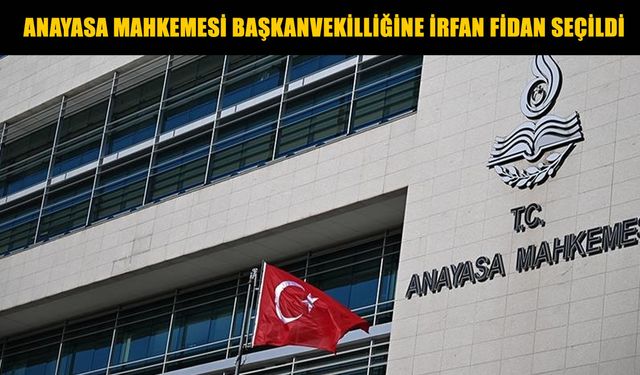 Anayasa Mahkemesi Başkanvekilliğine İrfan Fidan seçildi