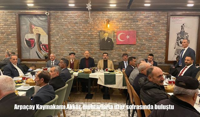 Arpaçay Kaymakamı Akköz, muhtarlarla iftar sofrasında buluştu