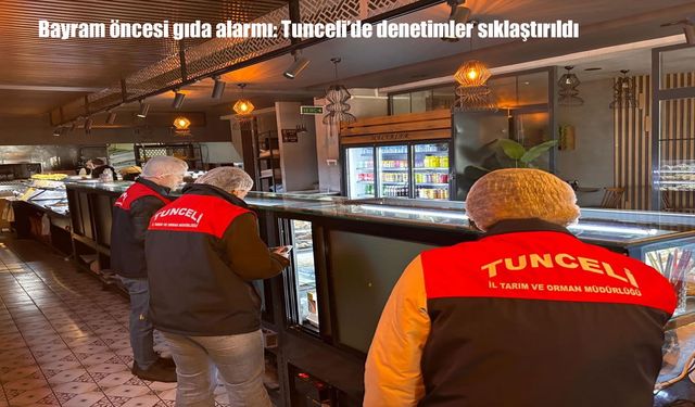 Bayram öncesi gıda alarmı: Tunceli’de denetimler sıklaştırıldı