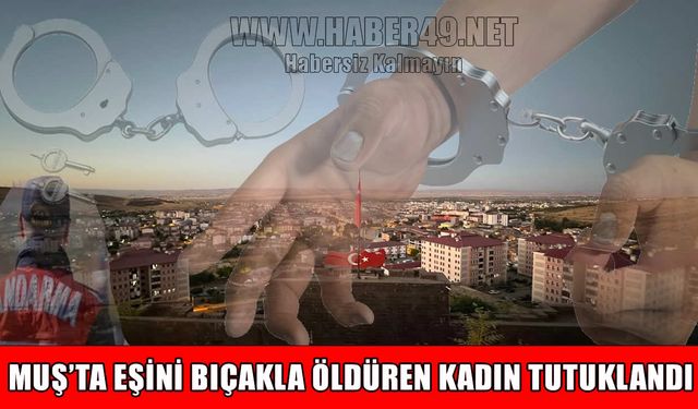 Muş’ta eşini öldüren kadın tutuklandı
