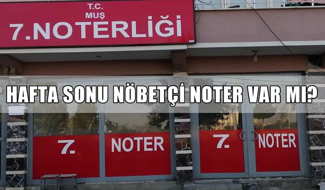 Muş’ta hafta sonu nöbetçi noter var mı?