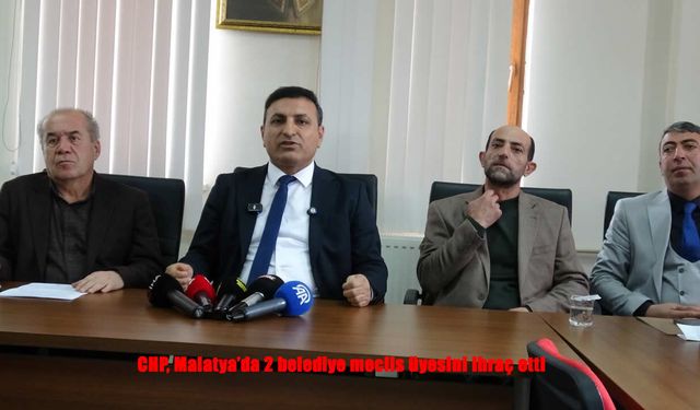 CHP, Malatya'da 2 belediye meclis üyesini ihraç etti
