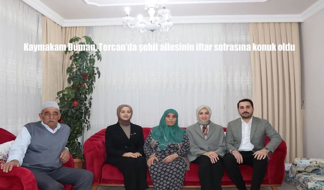 Kaymakam Duman, Tercan’da şehit ailesinin iftar sofrasına konuk oldu