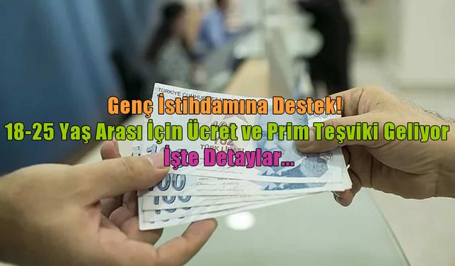 Genç istihdamında dev hamle: 18-25 yaş arasına maaş ve prim desteği geliyor