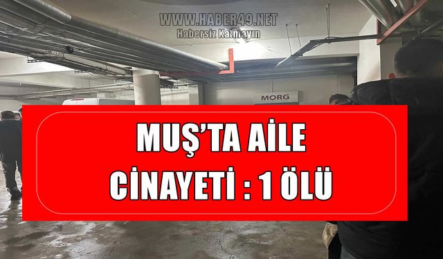 Muş’ta aile kavgası kanlı bitti: 1 ölü