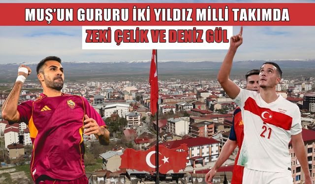 A Milli Takım aday kadrosunda iki Muşlu gurur: Zeki Çelik ve Deniz Gül