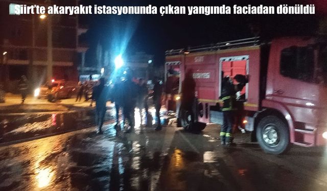 Siirt’te akaryakıt istasyonunda yangın: Benzinlik boşaltıldı