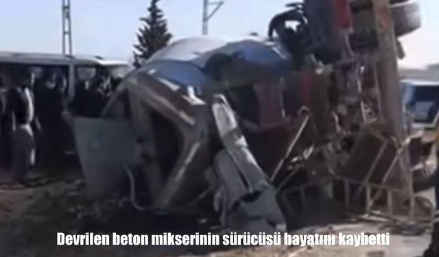 Gaziantep’te beton mikseri devrildi: Sürücü hayatını kaybetti