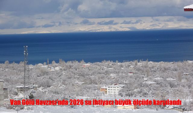Van Gölü Havzası’nda su seviyesi rahatladı: 2026 yılı ihtiyacı büyük ölçüde karşılandı
