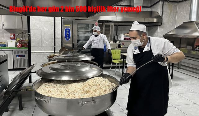 Bingöl’de Ramazan hizmeti: Her gün 2 bin 500 kişilik iftar