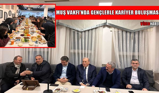 Muş Vakfı’nda gençlerle kariyer buluşması: Alparslan Çakar öğrencilerle iftarda bir araya geldi