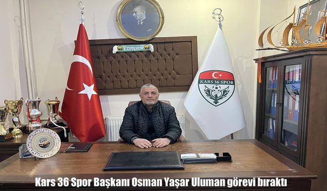 Kars 36 Spor’da başkan değişikliği: Uluman görevini sona erdirdi