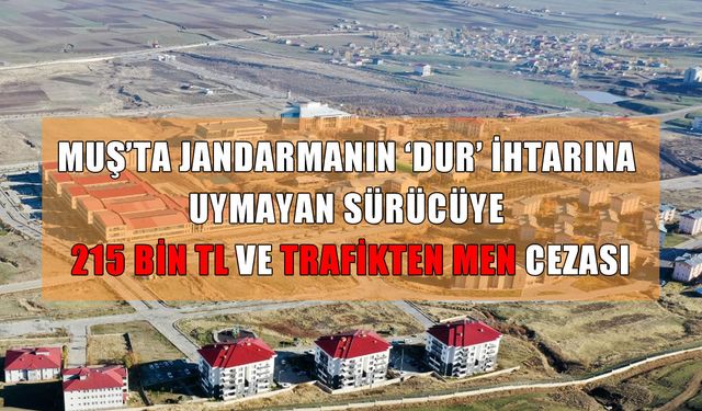 Muş’ta trafik kurallarını ihlal eden ve ‘dur’ ihtarına uymayan sürücüye ceza yağdı