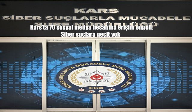Kars’ta 70 sosyal medya hesabına erişim engeli: Siber suçlara geçit yok
