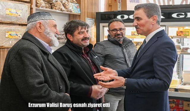 Erzurum Valisi Baruş esnafı ziyaret etti
