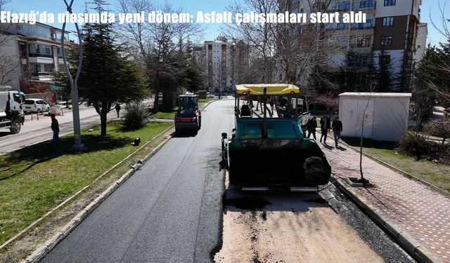 Elazığ’da ulaşımda yeni dönem: Asfalt çalışmaları start aldı