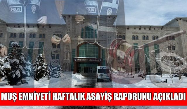 Muş’ta asayiş raporu: 5 bin 399 kişi sorgulandı, çok sayıda tutuklama var