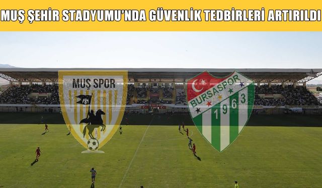 Bursa maçı öncesi Muş Stadyumu'nda güvenlik tedbirleri
