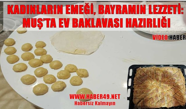 Nesilden nesile tatlı miras: Muş’ta baklava geleneği yaşatılıyor