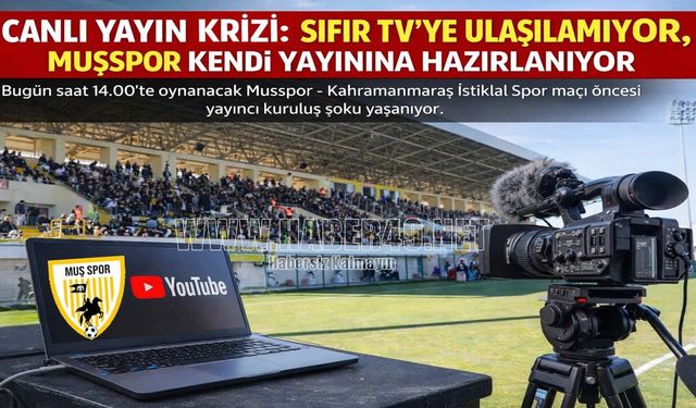 Muşspor-Kahramanmaraş İstiklalspor maçı öncesi yayın krizi