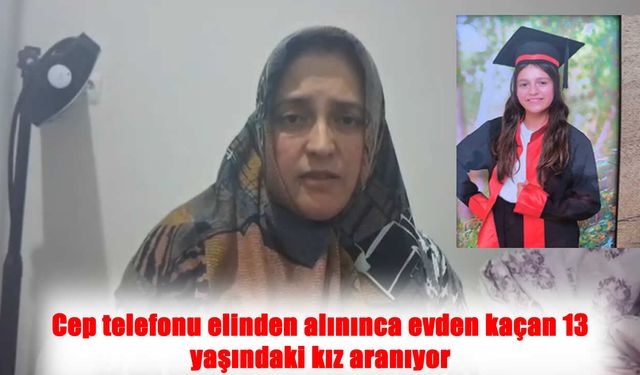 Cep Telefonu Yüzünden Evden Kaçtı: 13 Yaşındaki Kız İçin Arama Başladı