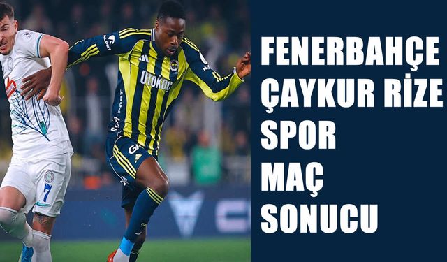 Fenerbahçe, Çaykur Rizespor ile berabere kaldı