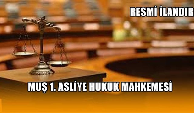 T.C. MUŞ 1. ASLİYE HUKUK MAHKEMESİNDEN İLAN
