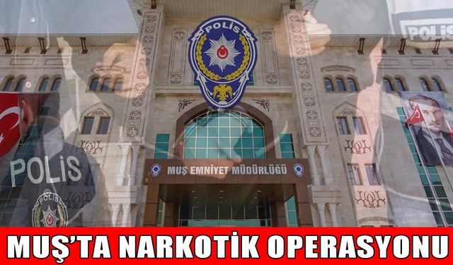 Muş’ta narkotik operasyonları: 23 kişi hakkında işlem başlatıldı