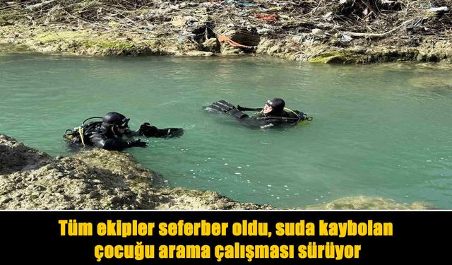 Suda kaybolan çocuk için arama çalışmaları devam ediyor