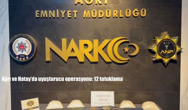 Ağrı ve Hatay'da uyuşturucu operasyonu: 12 tutuklama