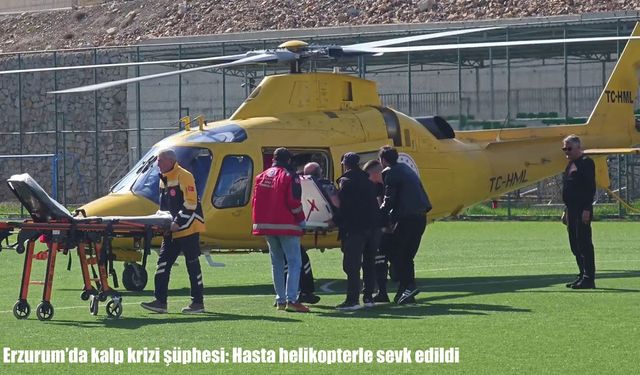 Erzurum'da kalp krizi şüphesi: Hasta helikopterle sevk edildi