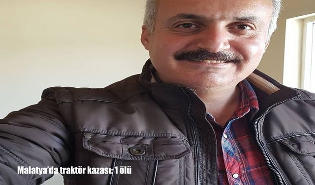 Malatya'da traktör kazası: 1 ölü
