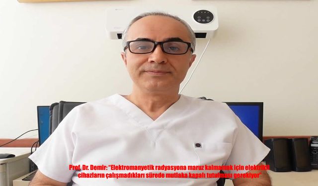 Prof. Dr. Demir’den Elektromanyetik Kirlilik Uyarısı: “Cihazlar Kullanılmadığında Kapatılmalı”
